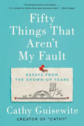 Fifty Things That Aren't My Fault: Essays from the Grown-Up Years - Paperback