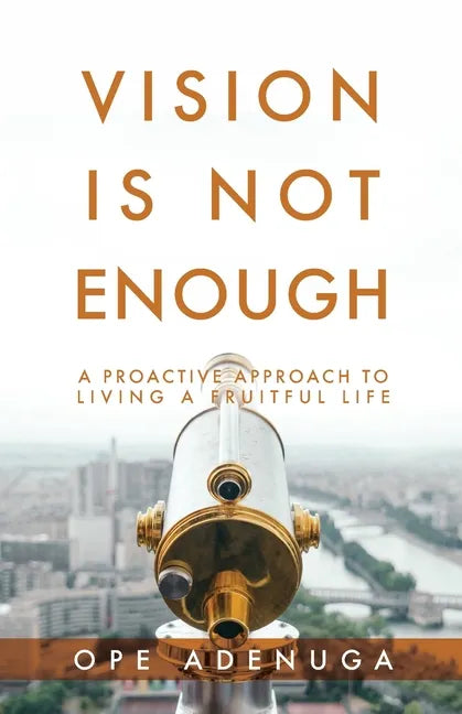 Vision Is Not Enough: A Proactive Approach to Living a Fruitful Life - Paperback