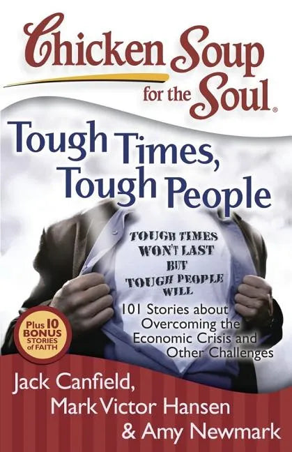 Chicken Soup for the Soul: Tough Times, Tough People: 101 Stories about Overcoming the Economic Crisis and Other Challenges - Paperback