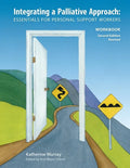 Integrating a Palliative Approach Workbook 2nd Edition, Revised: Essentials For Personal Support workers - Paperback