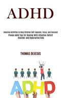 Adhd: Amazing Activities to Help Children Self-regulate, Focus, and Succeed (Proven Adhd Tips for Dealing With Attention Def - Paperback