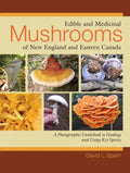 Edible and Medicinal Mushrooms of New England and Eastern Canada: A Photographic Guidebook to Finding and Using Key Species - Paperback