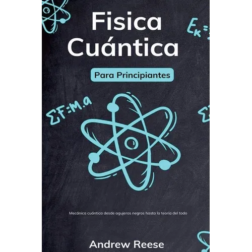 Física cuántica para principiantes: Mecánica cuántica desde agujeros negros hasta la teoría del todo - Paperback