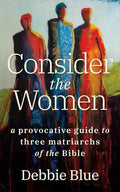 Consider the Women: A Provocative Guide to Three Matriarchs of the Bible - Paperback