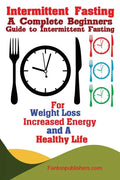 Intermittent Fasting: A Complete Beginners Guide to Intermittent Fasting For Weight Loss, Increased Energy, and A Healthy Life - Paperback