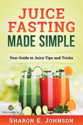 Juice Fasting Made Simple: Your Guide to Juicy Tips and Tricks - Paperback