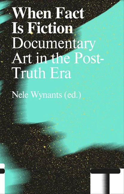 When Fact Is Fiction: Documentary Art in the Post-Truth Era - Paperback