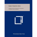 Early Dakota Days: Stories and Pictures of Pioneers, Cowboys and Indians - Paperback