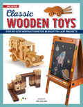 Classic Wooden Toys: Step-by-Step Instructions for 20 Built to Last Projects - Paperback