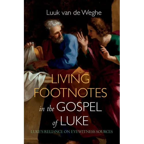Living Footnotes in the Gospel of Luke: Luke's Reliance on Eyewitness Sources - Hardcover