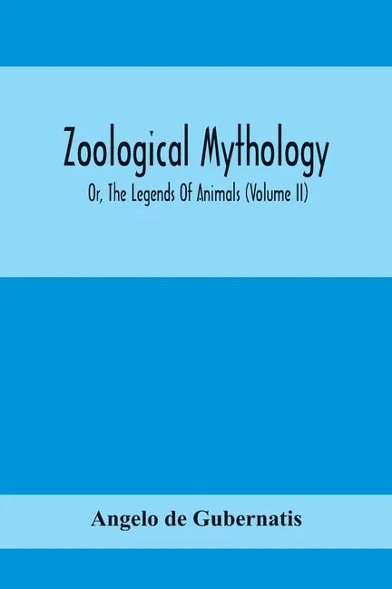 Zoological Mythology; Or, The Legends Of Animals (Volume Ii) - Paperback