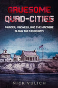 Gruesome Quad-Cities: Murder, Madness, and the Macabre Along the Mississippi - Paperback
