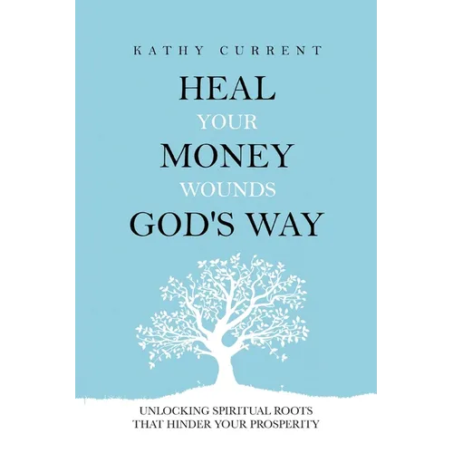 Heal Your Money Wounds God's Way: Unlocking Spiritual Roots that Hinder Your Prosperity - Paperback