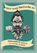 What Would Nietzsche Do?: Philosophical Solutions to Everyday Problems - Paperback