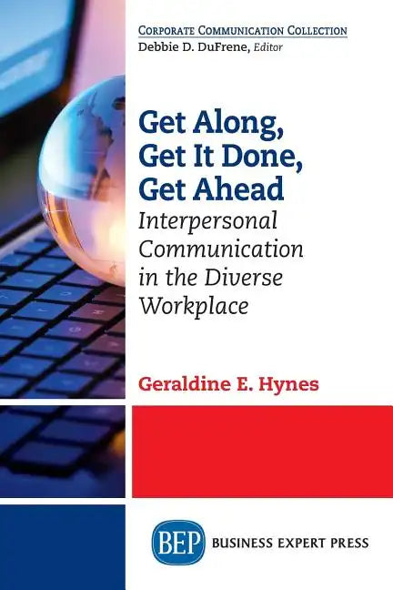 Get Along, Get It Done, Get Ahead: Interpersonal Communication in the Diverse Workplace - Paperback