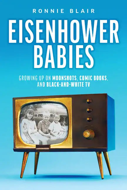 Eisenhower Babies: Growing Up on Moonshots, Comic Books, and Black-And-White TV - Paperback