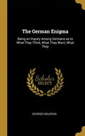The German Enigma: Being an Inquiry Among Germans as to What They Think, What They Want, What They - Hardcover