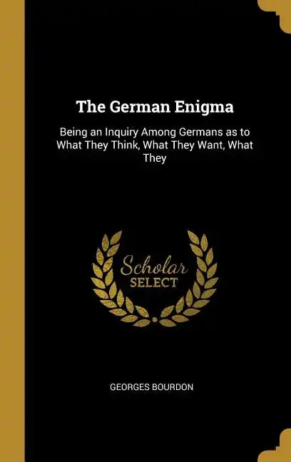 The German Enigma: Being an Inquiry Among Germans as to What They Think, What They Want, What They - Hardcover