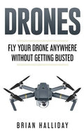 Drones: Fly Your Drone anywhere Without Getting Busted - Paperback