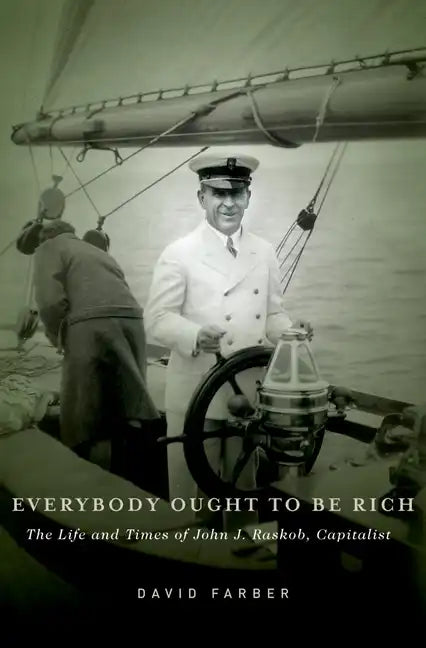 Everybody Ought to Be Rich: The Life and Times of John J. Raskob, Capitalist - Hardcover