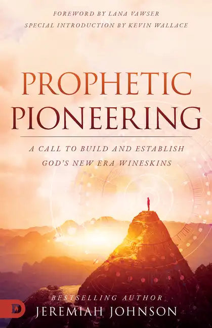 Prophetic Pioneering: A Call to Build and Establish God's New Era Wineskins - Paperback