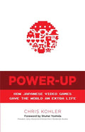 Power-Up: How Japanese Video Games Gave the World an Extra Life - Paperback