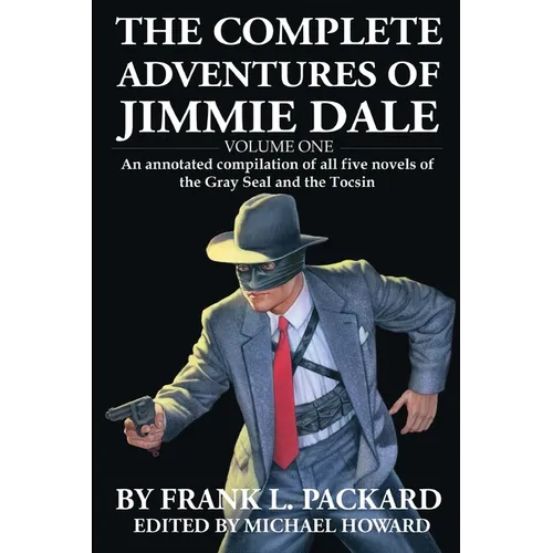 The Complete Jimmie Dale: Volume One: An Annotated Compilation of all five novels of the Gray Seal and the Tocsin - Paperback