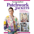Sewing Quilted Patchwork Jackets: Four Approaches, Ten Distinctive Designs, Two Downloadable Patterns - Paperback