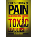 End the Reign of Pain: Identifying and Treating Toxic Leadership - Paperback