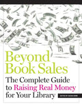 Beyond Book Sales: The Complete Guide to Raising Real Money for Your Library - Paperback