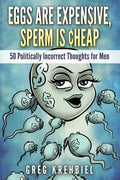 Eggs are Expensive, Sperm is Cheap: 50 Politically Incorrect Thoughts for Men - Paperback