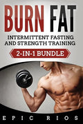 Burn Fat: Intermittent Fasting and Strength Training (2-IN-1 Bundle) - Paperback
