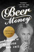 Beer Money: A Memoir of Privilege and Loss - Paperback