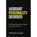 Avoidant Personality Disorder: Understanding, Managing, and Overcoming - Paperback