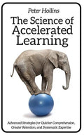 The Science of Accelerated Learning: Advanced Strategies for Quicker Comprehensi - Paperback