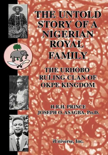 The Untold Story of a Nigerian Royal Family: The Urhobo Ruling Clan of Okpe Kingdom - Hardcover