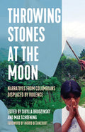 Throwing Stones at the Moon: Narratives from Colombians Displaced by Violence - Hardcover