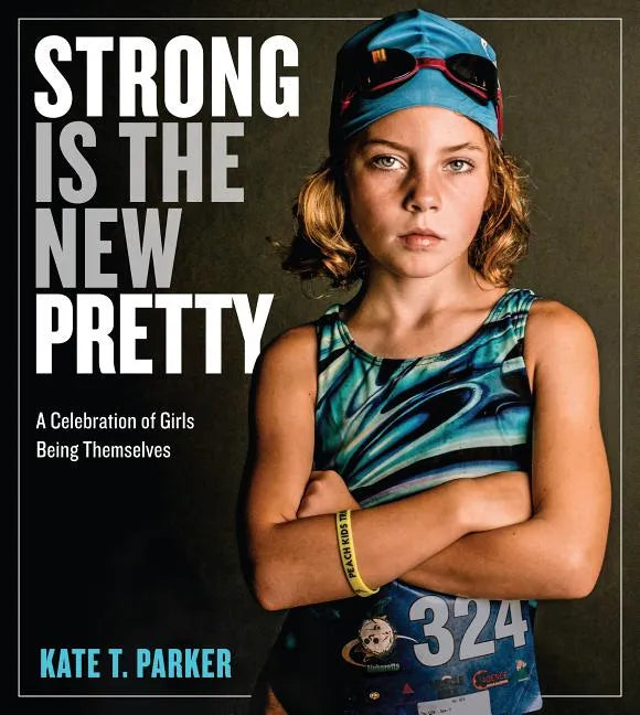 Strong Is the New Pretty: A Celebration of Girls Being Themselves - Hardcover
