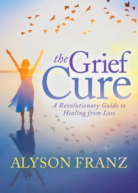 The Grief Cure: A Revolutionary Guide to Healing from Loss - Paperback