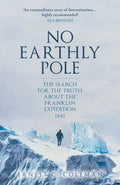 No Earthly Pole: The Search for the Truth about the Franklin Expedition 1845 - Paperback