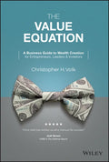 The Value Equation: A Business Guide to Wealth Creation for Entrepreneurs, Leaders & Investors - Hardcover