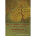 The Art of Logical Thinking; Or, The Laws of Reasoning & The Human Aura: Astral Colors and Thought Forms - Hardcover