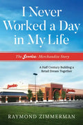 I Never Worked a Day in My Life: The Service Merchandise Story: A Half Century Building a Retail Dream Together - Paperback