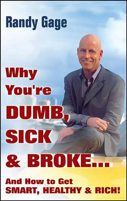 Why You're Dumb, Sick and Broke...and How to Get Smart, Healthy and Rich! - Hardcover