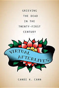 Virtual Afterlives: Grieving the Dead in the Twenty-First Century - Paperback