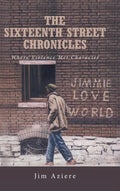 The Sixteenth Street Chronicles: Where Violence Met Character - Hardcover