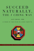 Succeed Naturally, the I Ching Way: Unraveling the Wisdom of Natural Laws - Paperback