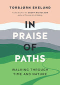 In Praise of Paths: Walking Through Time and Nature - Paperback