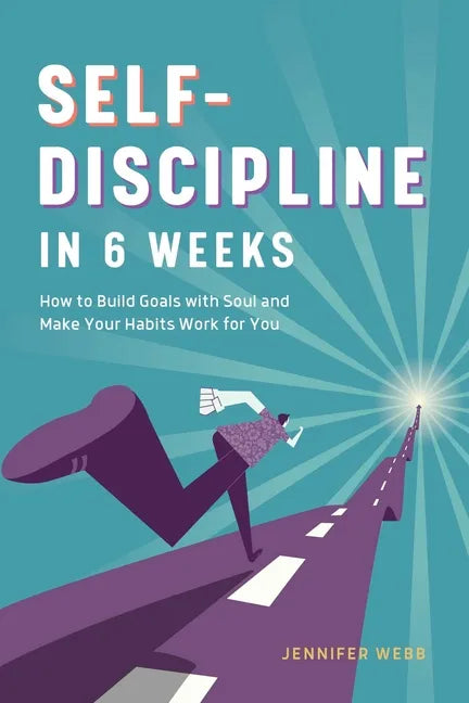 Self Discipline in 6 Weeks: How to Build Goals with Soul and Make Your Habits Work for You - Paperback