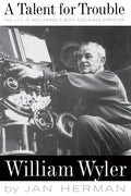 A Talent for Trouble: The Life of Hollywood's Most Acclaimed Director, William Wyler - Paperback